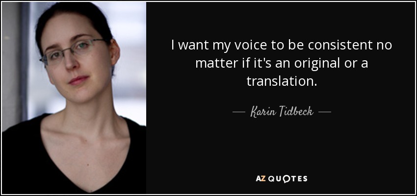 I want my voice to be consistent no matter if it's an original or a translation. - Karin Tidbeck