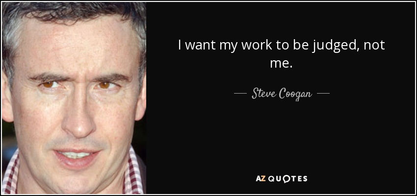 I want my work to be judged, not me. - Steve Coogan