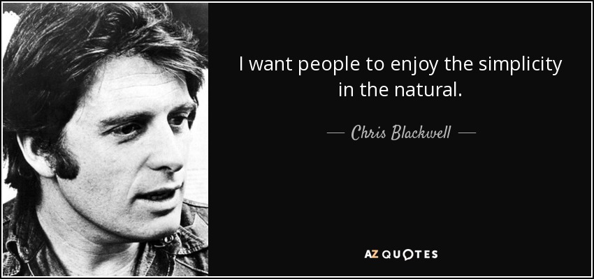I want people to enjoy the simplicity in the natural. - Chris Blackwell