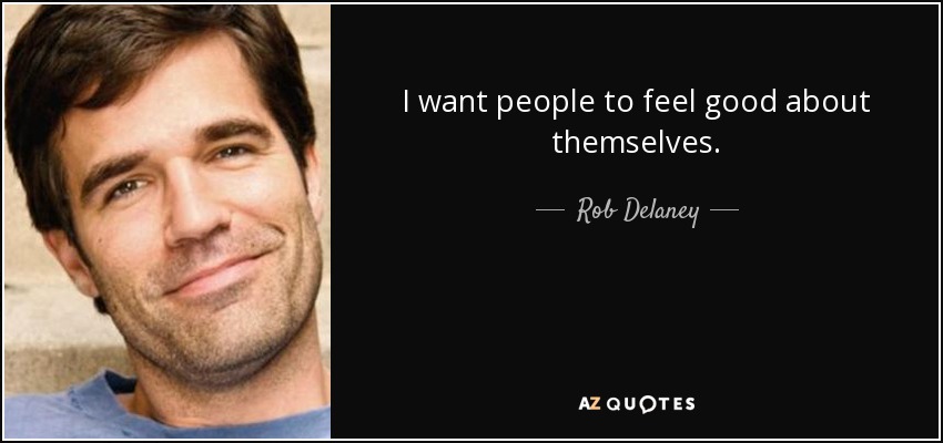 I want people to feel good about themselves. - Rob Delaney
