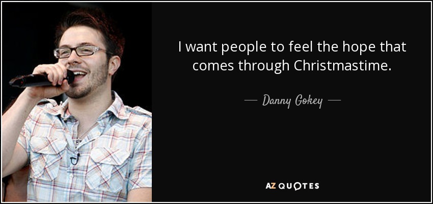 I want people to feel the hope that comes through Christmastime. - Danny Gokey