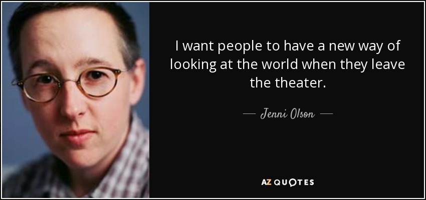 I want people to have a new way of looking at the world when they leave the theater. - Jenni Olson