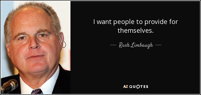 I want people to provide for themselves. - Rush Limbaugh