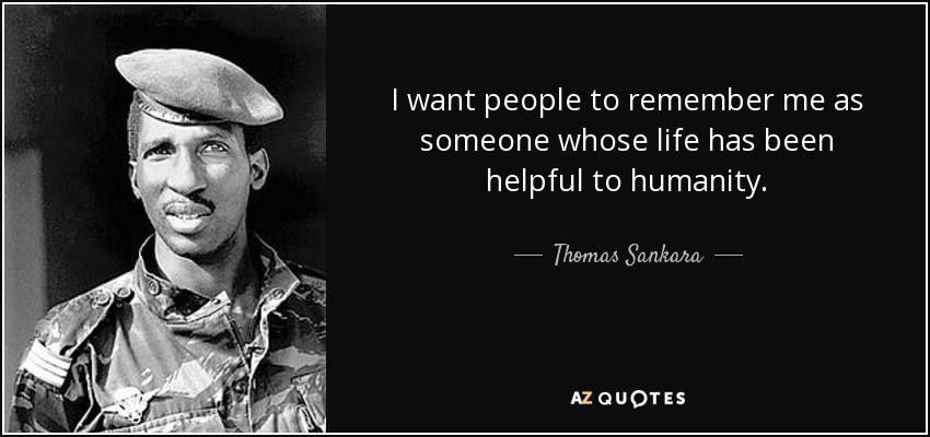 I want people to remember me as someone whose life has been helpful to humanity. - Thomas Sankara