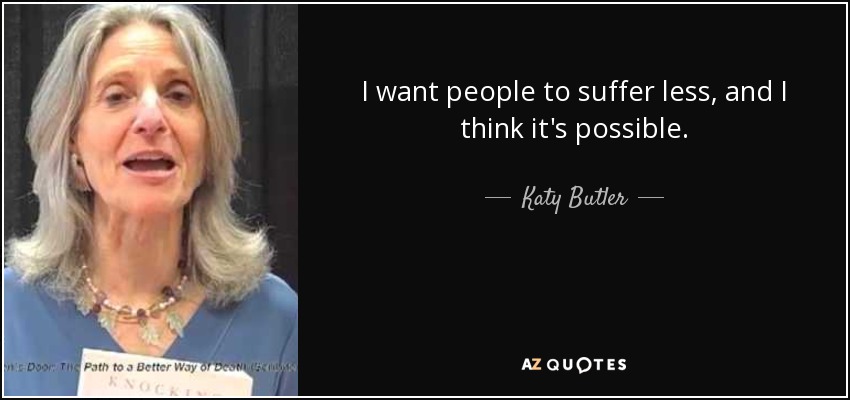 I want people to suffer less, and I think it's possible. - Katy Butler