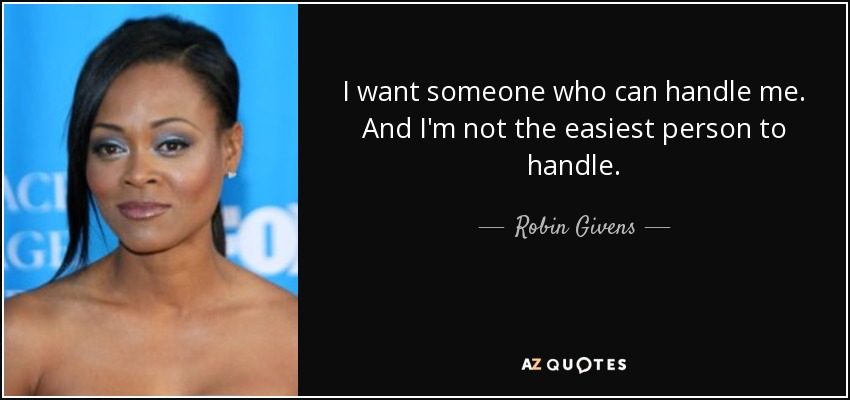 I want someone who can handle me. And I'm not the easiest person to handle. - Robin Givens