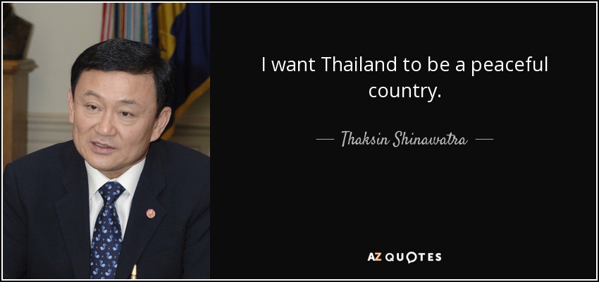 I want Thailand to be a peaceful country. - Thaksin Shinawatra