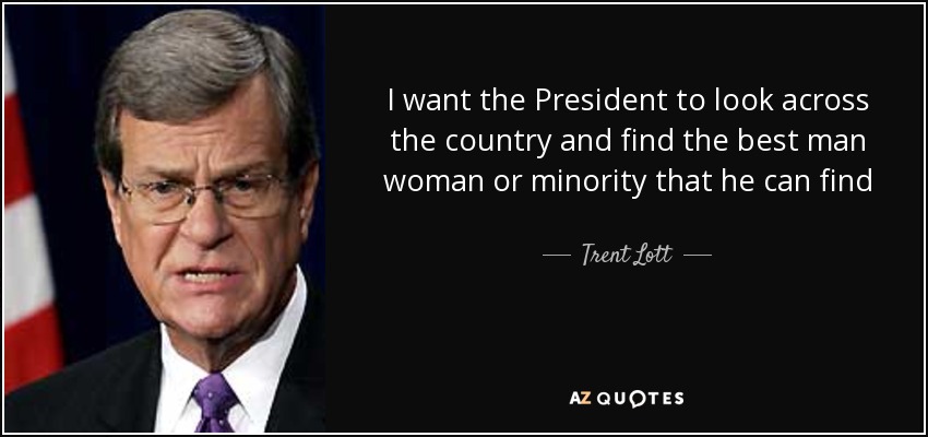 I want the President to look across the country and find the best man woman or minority that he can find - Trent Lott
