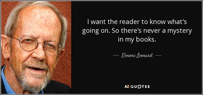 I want the reader to know what's going on. So there's never a mystery in my books. - Elmore Leonard