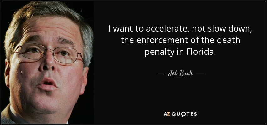 I want to accelerate, not slow down, the enforcement of the death penalty in Florida. - Jeb Bush