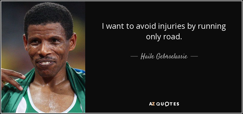 I want to avoid injuries by running only road. - Haile Gebrselassie
