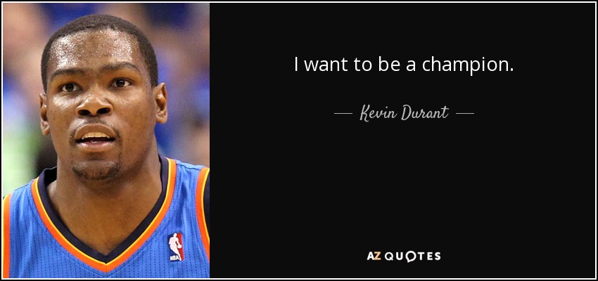 I want to be a champion. - Kevin Durant