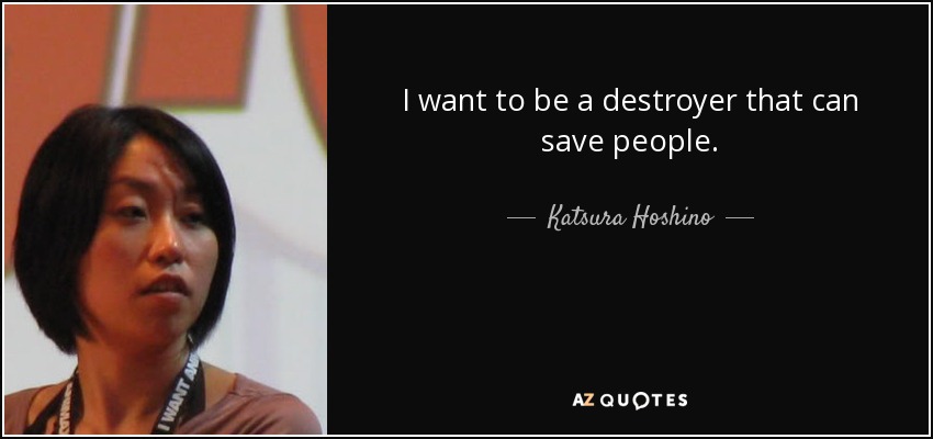 I want to be a destroyer that can save people. - Katsura Hoshino