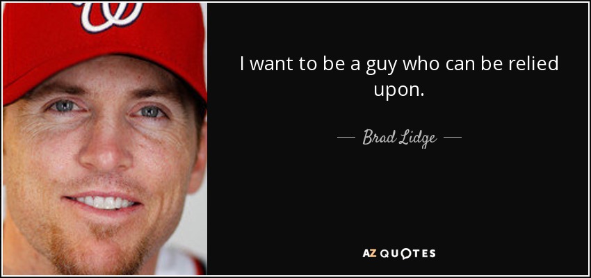 I want to be a guy who can be relied upon. - Brad Lidge
