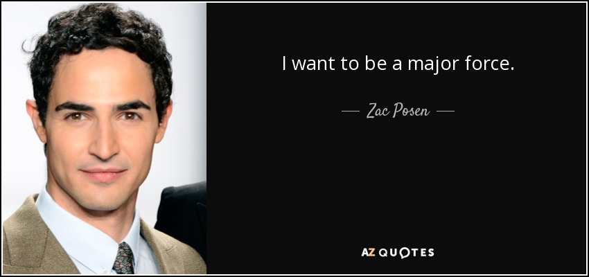 I want to be a major force. - Zac Posen