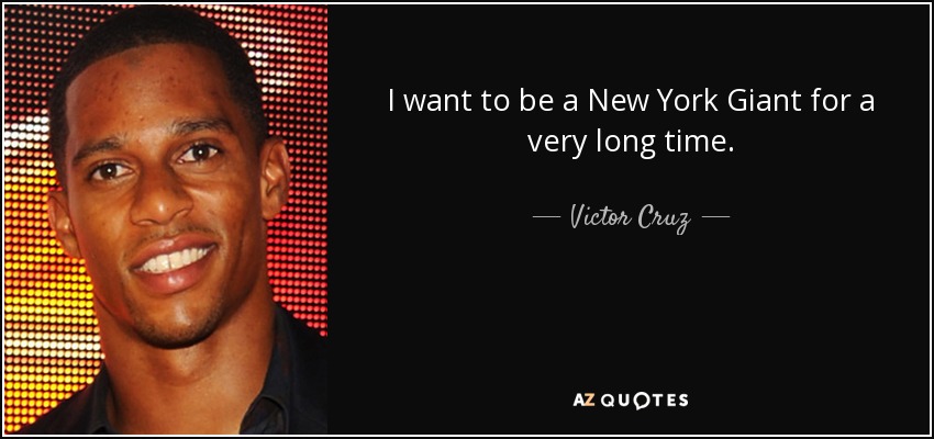 I want to be a New York Giant for a very long time. - Victor Cruz
