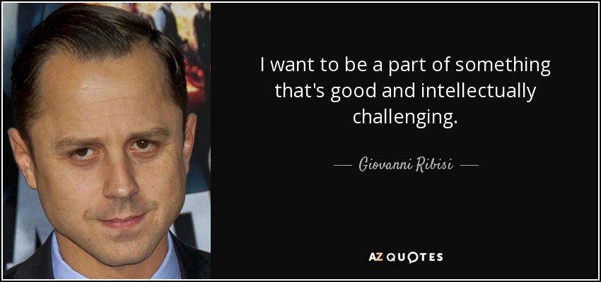I want to be a part of something that's good and intellectually challenging. - Giovanni Ribisi