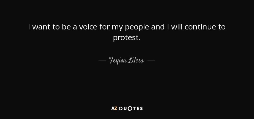 I want to be a voice for my people and I will continue to protest. - Feyisa Lilesa