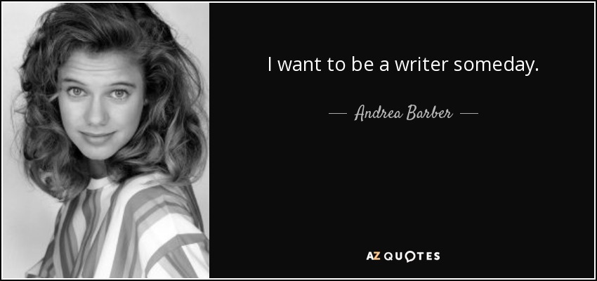 I want to be a writer someday. - Andrea Barber