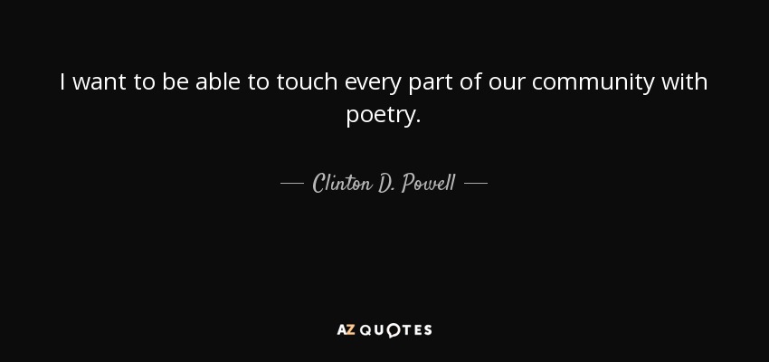 I want to be able to touch every part of our community with poetry. - Clinton D. Powell