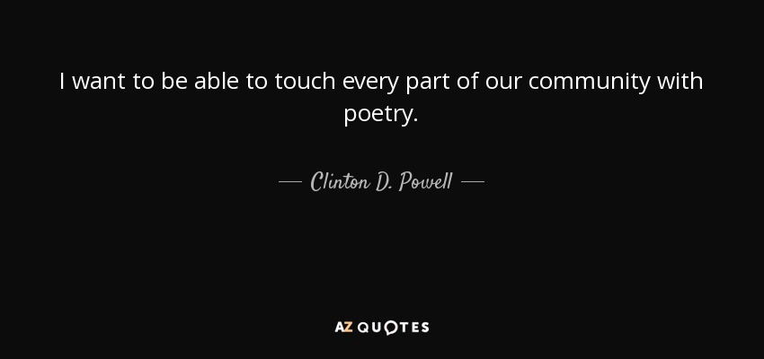 I want to be able to touch every part of our community with poetry. - Clinton D. Powell