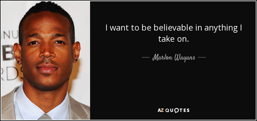 I want to be believable in anything I take on. - Marlon Wayans