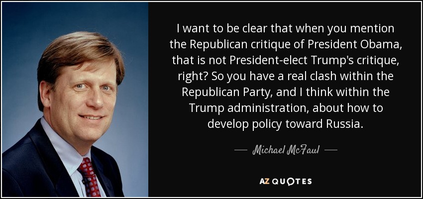 I want to be clear that when you mention the Republican critique of President Obama, that is not President-elect Trump's critique, right? So you have a real clash within the Republican Party, and I think within the Trump administration, about how to develop policy toward Russia. - Michael McFaul
