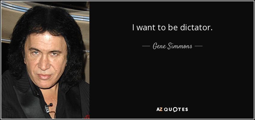 I want to be dictator. - Gene Simmons