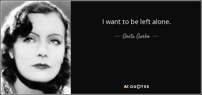 I want to be left alone. - Greta Garbo