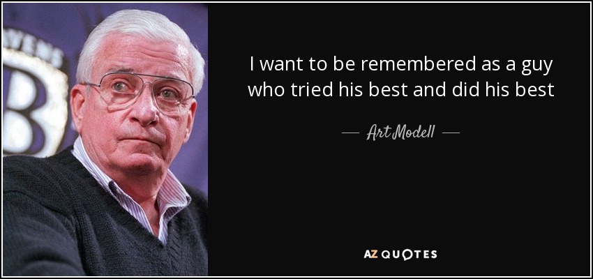 I want to be remembered as a guy who tried his best and did his best - Art Modell