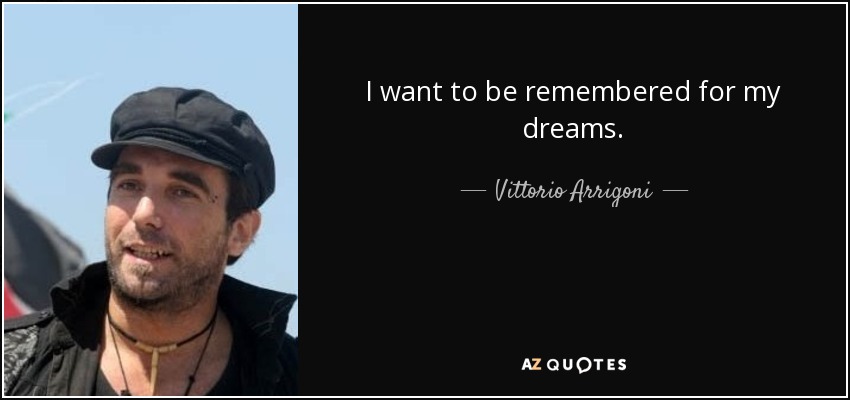 I want to be remembered for my dreams. - Vittorio Arrigoni