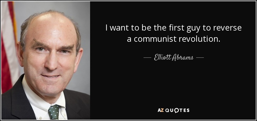I want to be the first guy to reverse a communist revolution. - Elliott Abrams