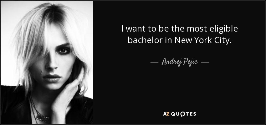 I want to be the most eligible bachelor in New York City. - Andrej Pejic