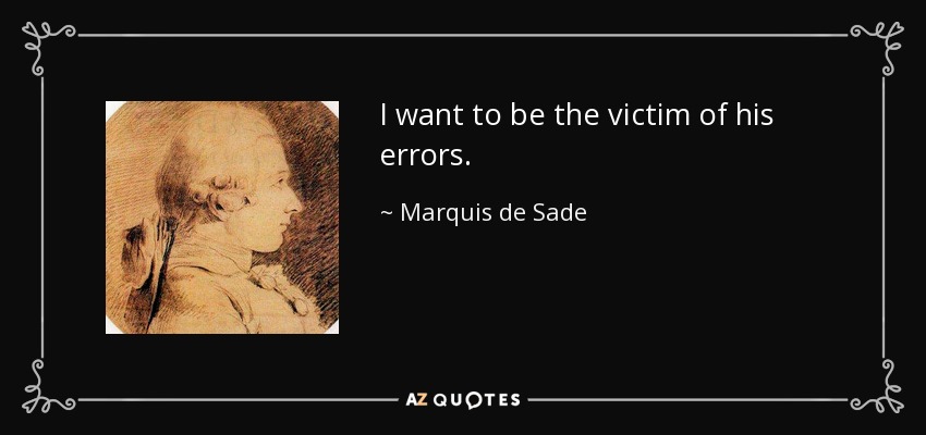 I want to be the victim of his errors. - Marquis de Sade