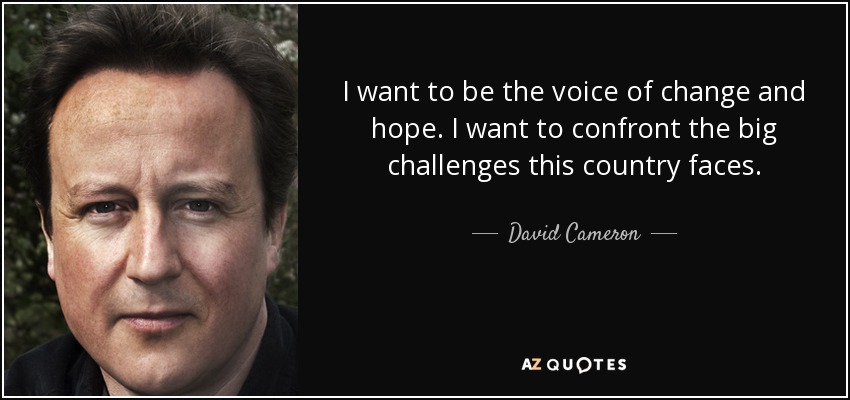 I want to be the voice of change and hope. I want to confront the big challenges this country faces. - David Cameron