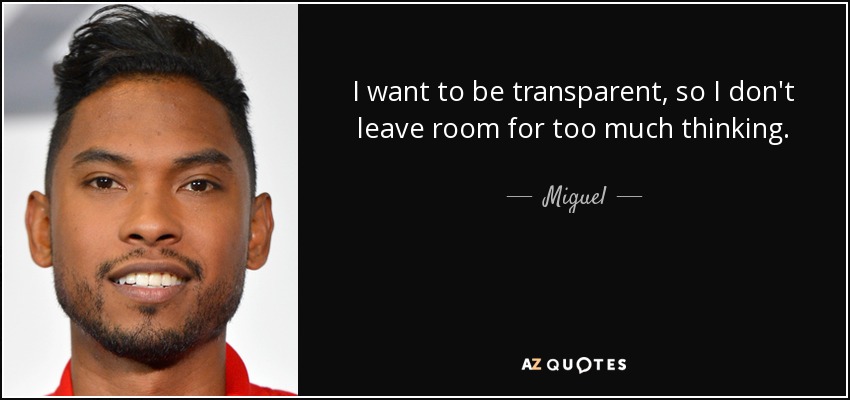 I want to be transparent, so I don't leave room for too much thinking. - Miguel