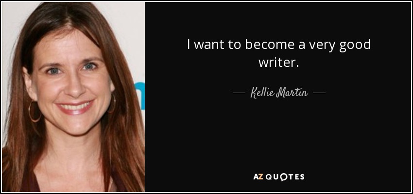 I want to become a very good writer. - Kellie Martin