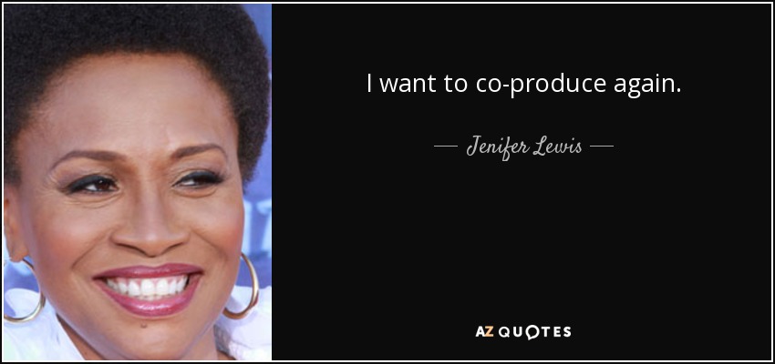 I want to co-produce again. - Jenifer Lewis