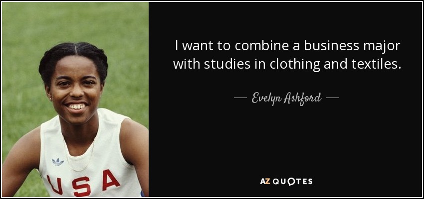 I want to combine a business major with studies in clothing and textiles. - Evelyn Ashford