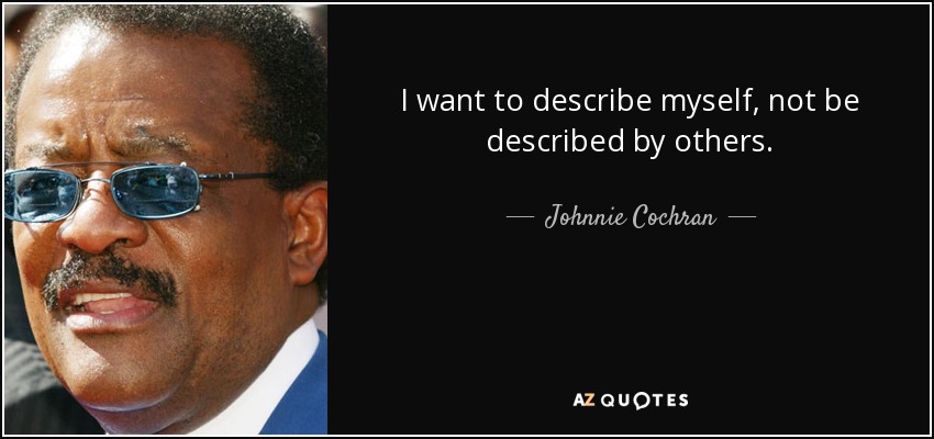 I want to describe myself, not be described by others. - Johnnie Cochran