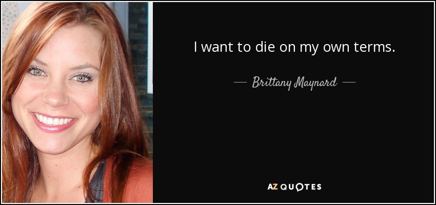 I want to die on my own terms. - Brittany Maynard