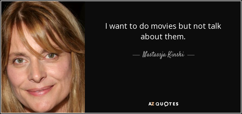 I want to do movies but not talk about them. - Nastassja Kinski