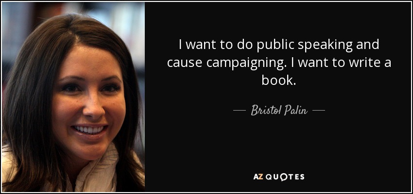 I want to do public speaking and cause campaigning. I want to write a book. - Bristol Palin