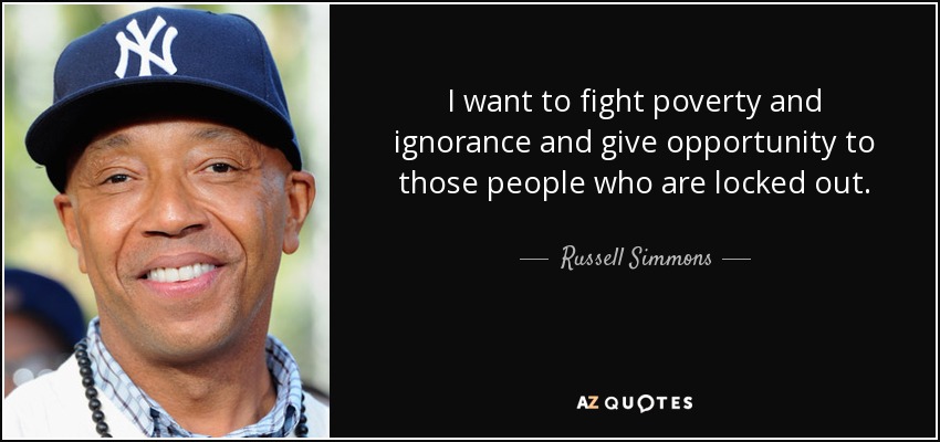 I want to fight poverty and ignorance and give opportunity to those people who are locked out. - Russell Simmons