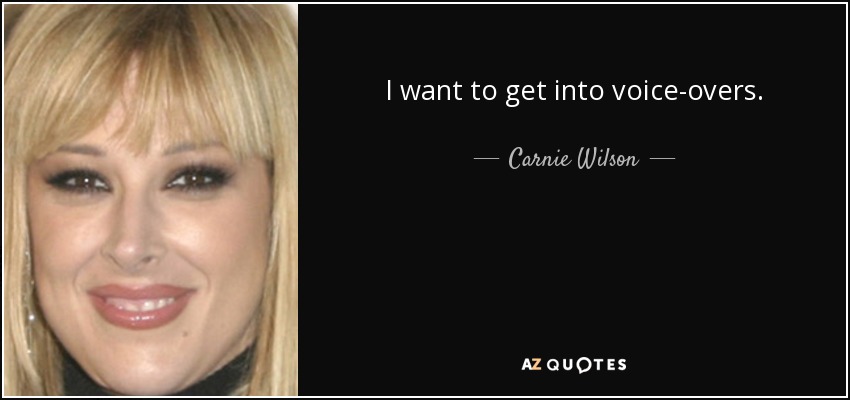 I want to get into voice-overs. - Carnie Wilson