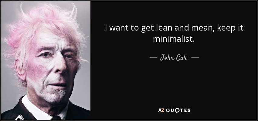 I want to get lean and mean, keep it minimalist. - John Cale