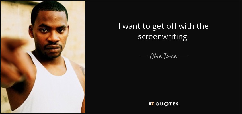 I want to get off with the screenwriting. - Obie Trice
