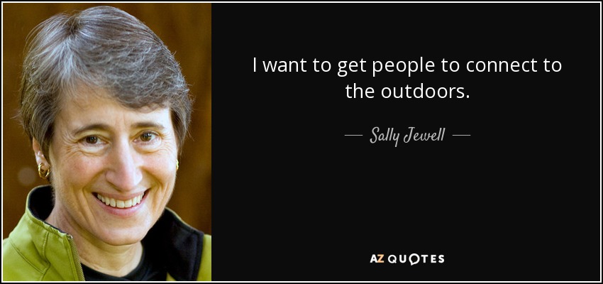 I want to get people to connect to the outdoors. - Sally Jewell