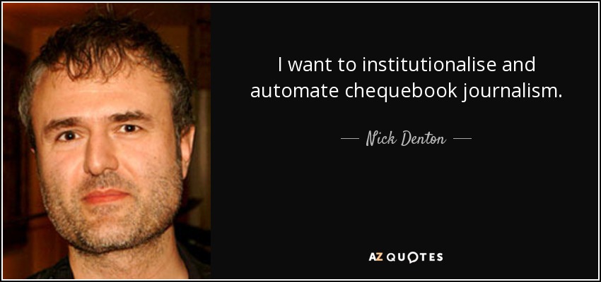I want to institutionalise and automate chequebook journalism. - Nick Denton
