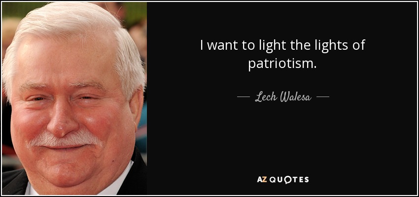 I want to light the lights of patriotism. - Lech Walesa